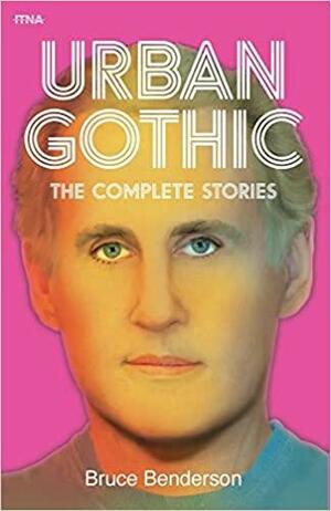 Urban Gothic: The Complete Stories by Bruce Benderson