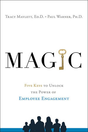 MAGIC: Five Keys to Unlock the Power of Employee Engagement by Paul Warner, Tracy Maylett