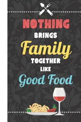 Editions for Nothing Brings Family Together Like Good Food: Blank ...