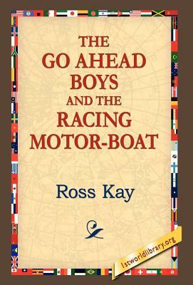 The Go Ahead Boy and the Racing Motor-Boat by Ross Kay