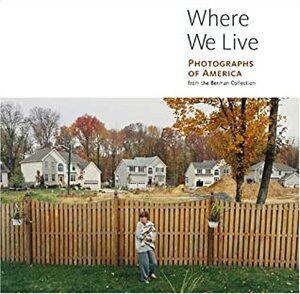 Where We Live: Photographs of America from the Berman Collection by Judith Keller, Colin Westerbeck