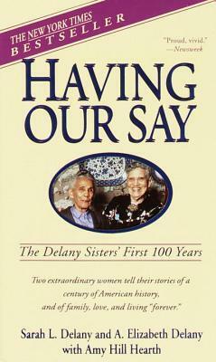 Having Our Say : the Delaney sisters' first 100 years by Sarah L. Delany, A. Elizabeth Delany, Amy Hill Heath