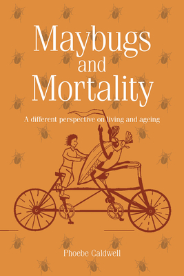 Maybugs and Mortality: A New Perspective on Living and Ageing by Phoebe Caldwell