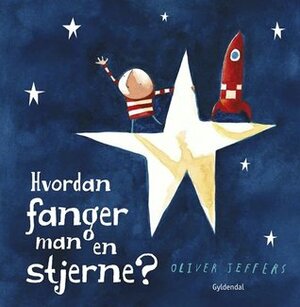 Hvordan fanger man en stjerne? by Oliver Jeffers