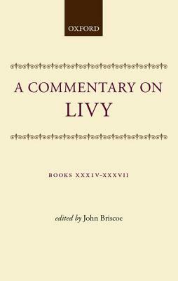 A Commentary on Livy: Books XXXIV-XXXVII by John Briscoe