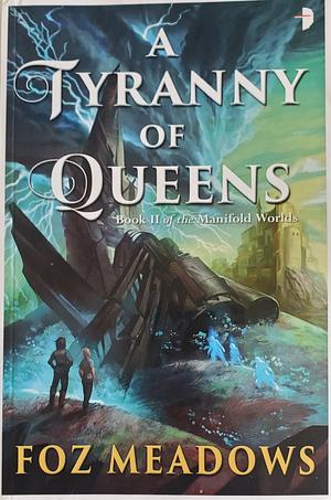 A Tyranny of Queens by Foz Meadows