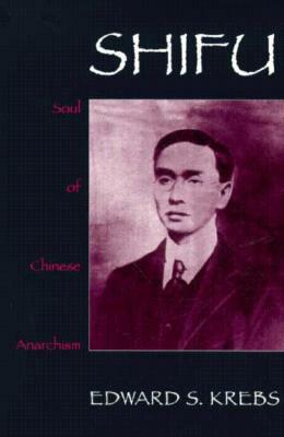 Shifu, Soul of Chinese Anarchism by Edward S. Krebs