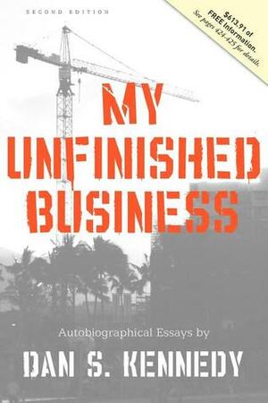 My Unfinished Business by Dan S. Kennedy