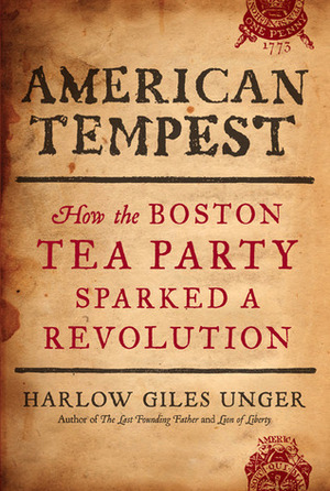 American Tempest: How the Boston Tea Party Sparked a Revolution by Harlow Giles Unger