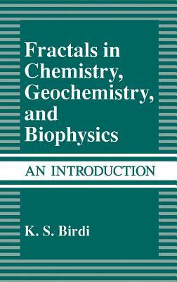 Fractals in Chemistry, Geochemistry, and Biophysics: An Introduction by K. S. Birdi