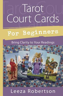 Tarot Court Cards for Beginners: Bring Clarity to Your Readings by Leeza Robertson