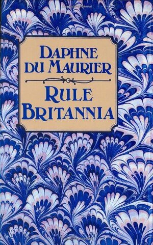 Rule Britannia; A Novel by Daphne du Maurier