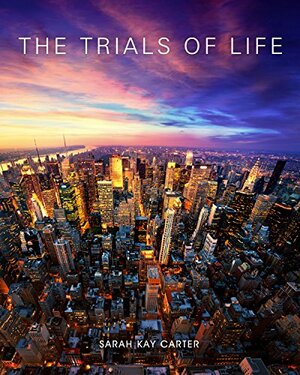 The Trials of Life by Sarah Kay Carter