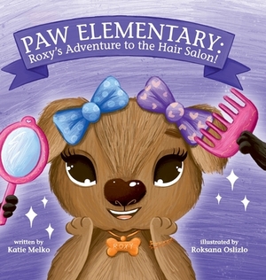 Paw Elementary: Roxy's Adventure to the Hair Salon. by Katie Melko