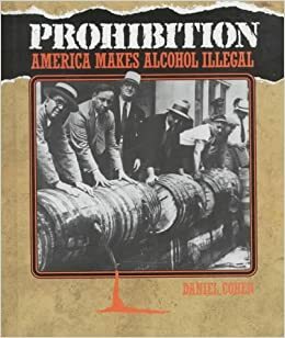 Prohibition: America Makes Alcohol Illegal by Daniel Cohen