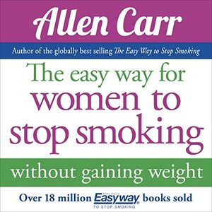The Easy Way for Women to Stop Smoking: A Revolutionary Approach Using Allen Carr's Easyway™ Method by Allen Carr