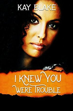 I Knew You Were Trouble by Kay Blake