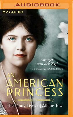 An American Princess: The Many Lives of Allene Tew by Annejet van der Zijl