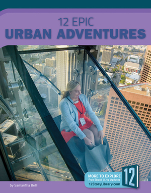 12 Epic Urban Adventures by Samantha Bell