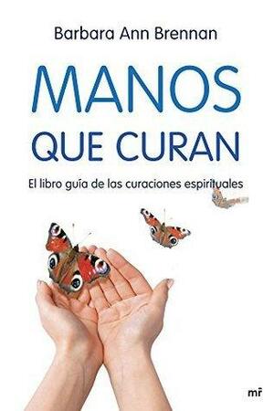 Manos que curan: El libro guía de las curaciones espirituales by Barbara Ann Brennan, Barbara Ann Brennan