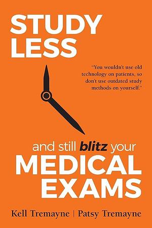 Study Less and Still Blitz Your Medical Exams by Patsy Tremayne, Kell Tremayne