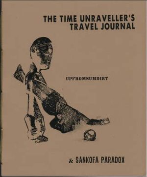 The Time Unraveller's Travel Journal & Sankofa Paradox by upfromsumdirt