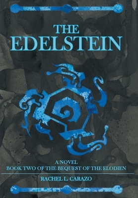 The Edelstein: Book Two of the Bequest of the Elodien a Novel by Rachel L. Carazo