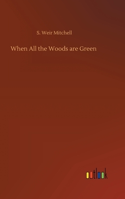 When All the Woods are Green by S. Weir Mitchell