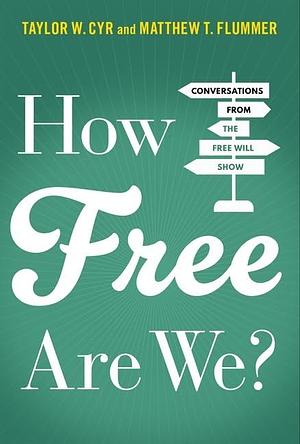 How Free Are We?: Conversations from the Free Will Show by Matthew T. Flummer, Taylor W. Cyr