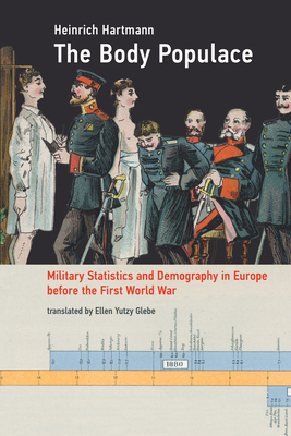The Body Populace: Military Statistics and Demography in Europe Before the First World War by Heinrich Hartmann