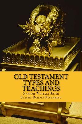 Old Testament Types And Teachings by Hannah Whitall Smith