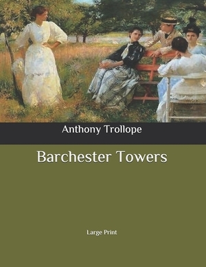 Barchester Towers: Large Print by Anthony Trollope