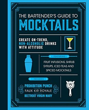 The Bartender's Guide to Mocktails: Create On-Trend, Non-alcoholic Drinks with Attitude by Love Food Editors, Love Food