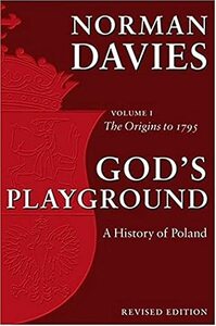 God's Playground: A History of Poland, Vol. 1: The Origins to 1795 by Norman Davies