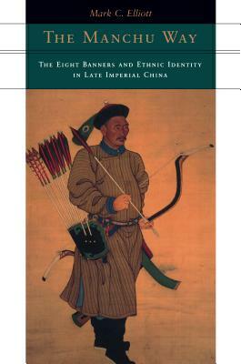 The Manchu Way: The Eight Banners and Ethnic Identity in Late Imperial China by Mark C. Elliott