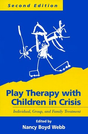 Play Therapy with Children in Crisis: Individual, Group, and Family Treatment by Nancy Boyd Webb