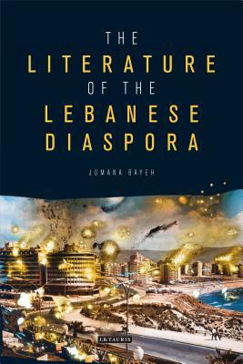 The Literature of the Lebanese Diaspora: Representations of Place and Transnational Identity by Jumana Bayeh