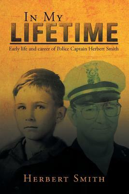 In My Lifetime: Early Life and Career of Police Captain Herbert Smith by Herbert Smith