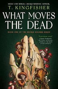 What Moves The Dead by T. Kingfisher