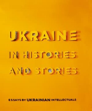 Ukraine in histories and stories. Essays by Ukrainian intellectuals by Volodymyr Yermolenko