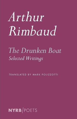 The Drunken Boat: Selected Writings by Arthur Rimbaud