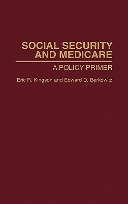 Social Security and Medicare: A Policy Primer by Eric Kingson, Edward D. Berkowitz