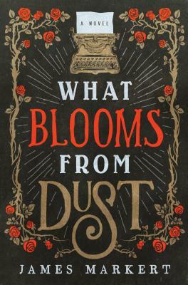 What Blooms from Dust by James Markert