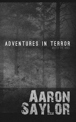 Adventures in Terror: Mostly the 1980s by Aaron Saylor