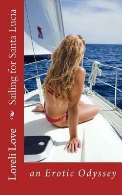 Sailing for Santa Lucia: An Erotic Odyssey by Loreli Love