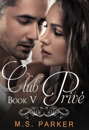 Club Privé: Book V by M.S. Parker