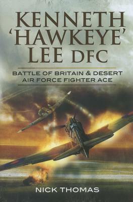 Kenneth 'Hawkeye' Lee DFC: Battle of Britain & Desert Air Force Fighter Ace by Nick Thomas