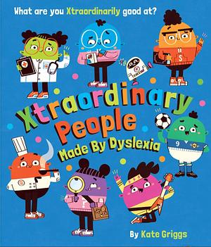 Xtraordinary People Made By Dyslexia by Kate Griggs