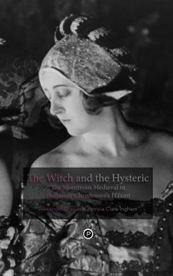 The Witch and the Hysteric: The Monstrous Medieval in Benjamin Christensen's Häxan by Patricia Clare Ingham, Alexander Doty