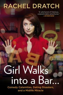 Girl Walks Into a Bar...: Comedy Calamities, Dating Disasters, and a Midlife Miracle by Rachel Dratch